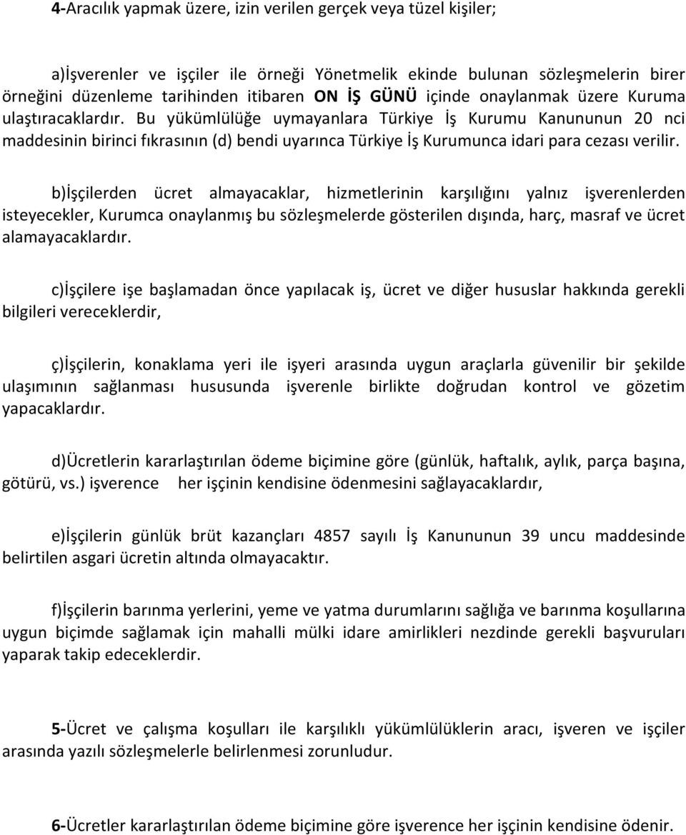 Bu yükümlülüğe uymayanlara Türkiye İş Kurumu Kanununun 20 nci maddesinin birinci fıkrasının (d) bendi uyarınca Türkiye İş Kurumunca idari para cezası verilir.