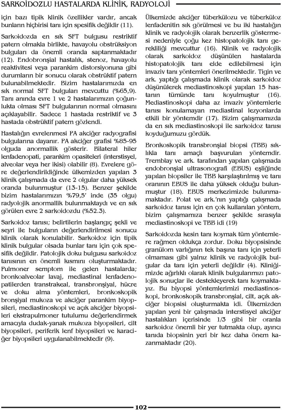 Endobronşial hastalık, stenoz, havayolu reaktivitesi veya parankim distorsiyonuna gibi durumların bir sonucu olarak obstrüktif patern bulunabilmektedir.