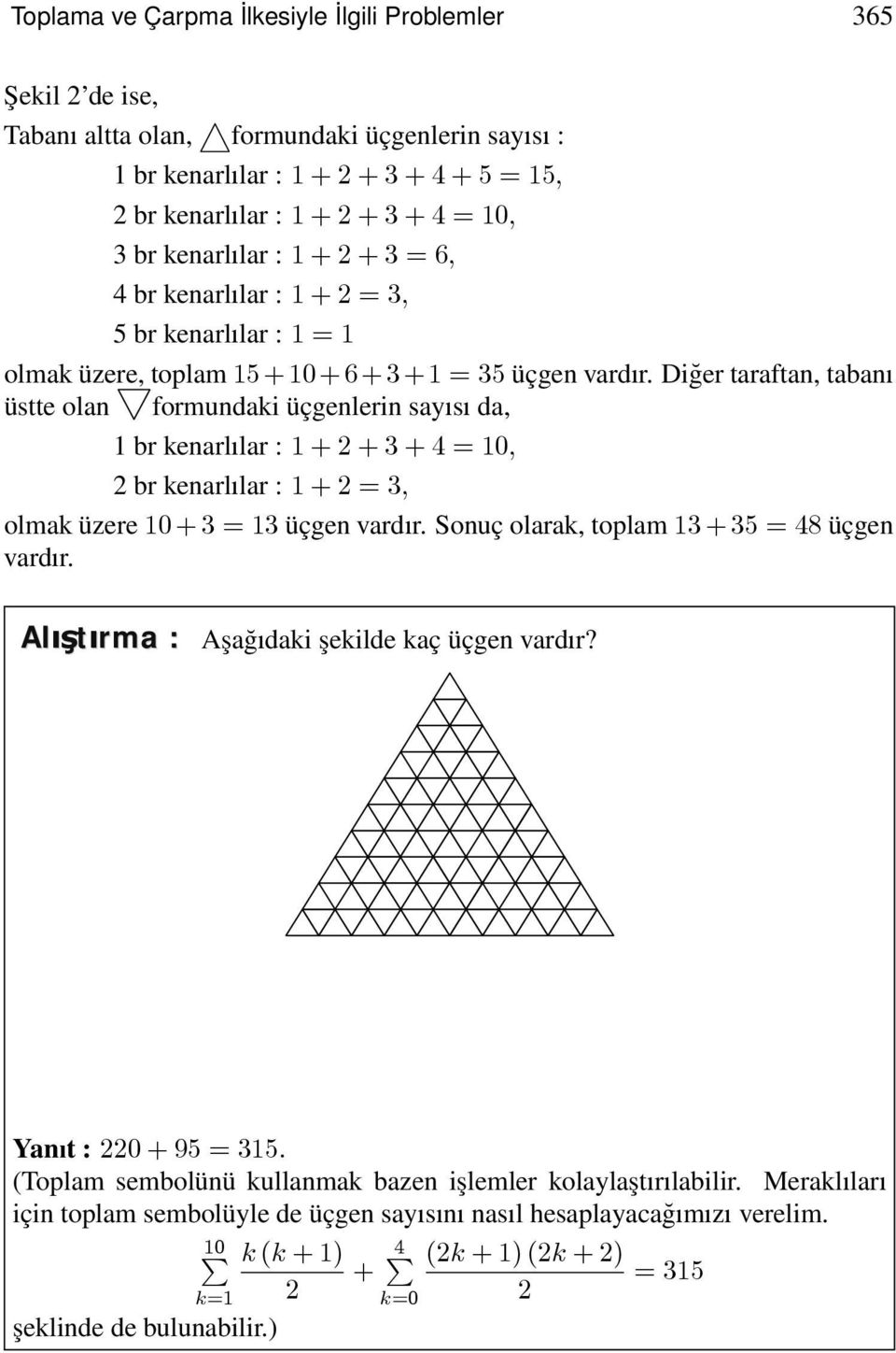 Diğer taraftan, tabanı üstte olan formundaki üçgenlerin sayısı da, br kenarlılar : +2+3+4=0, 2 br kenarlılar : +2=3, olmak üzere 0 + 3 = 3 üçgen vardır.