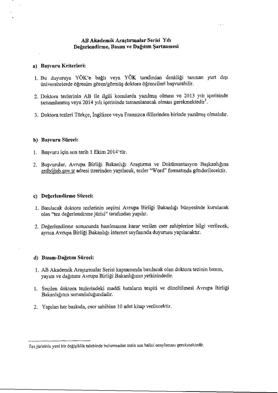 Doktora tezlerinin AB ile ilgili konularda yazılmış olması ve 2013 yıb içerisinde tamamlanmış veya 2014 yılı içerisinde tamamlanacak olması gerekmektedir 1. 3.