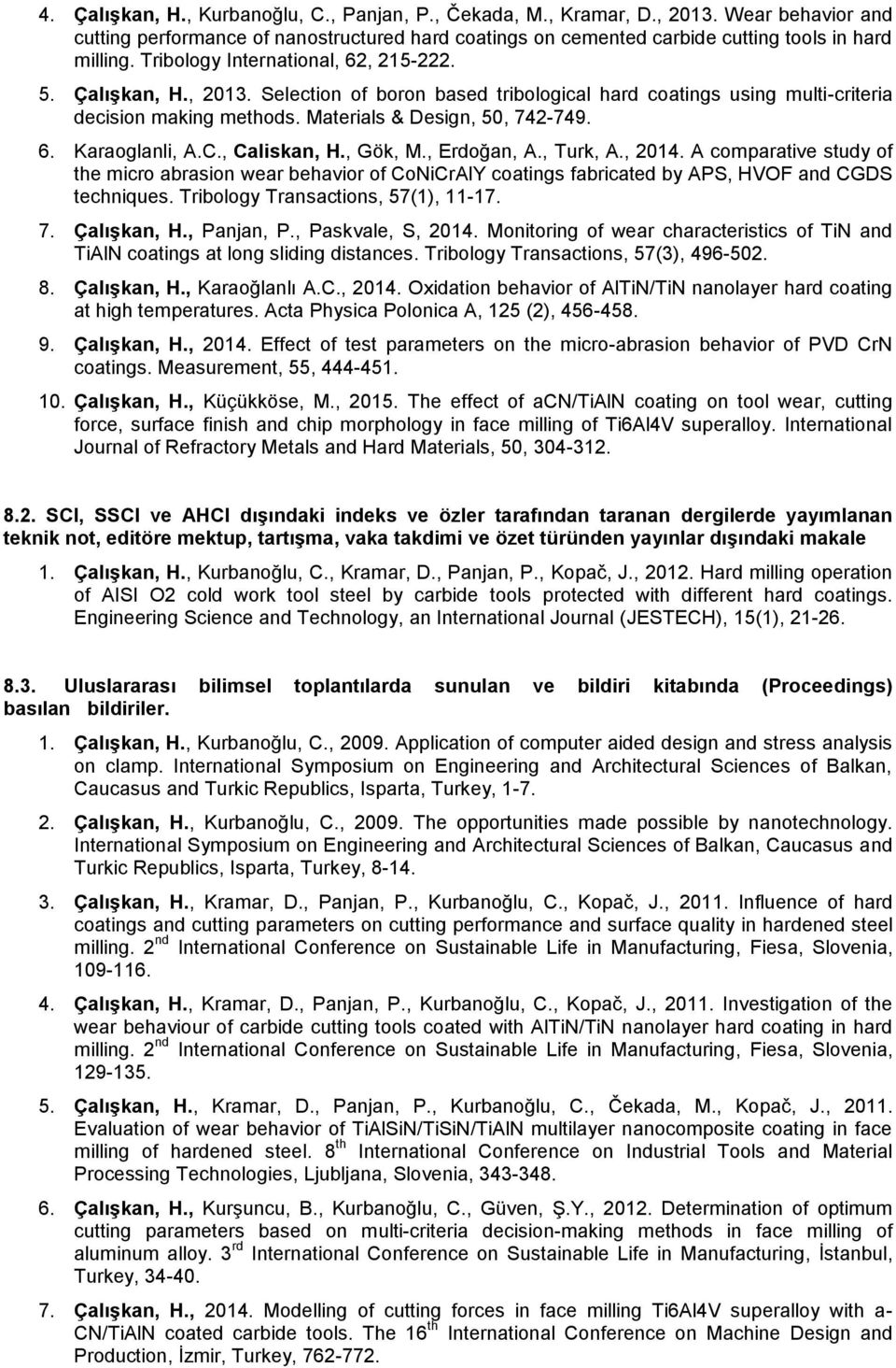 C., Caliskan, H., Gök, M., Erdoğan, A., Turk, A., 2014. A comparative study of the micro abrasion wear behavior of CoNiCrAlY coatings fabricated by APS, HVOF and CGDS techniques.