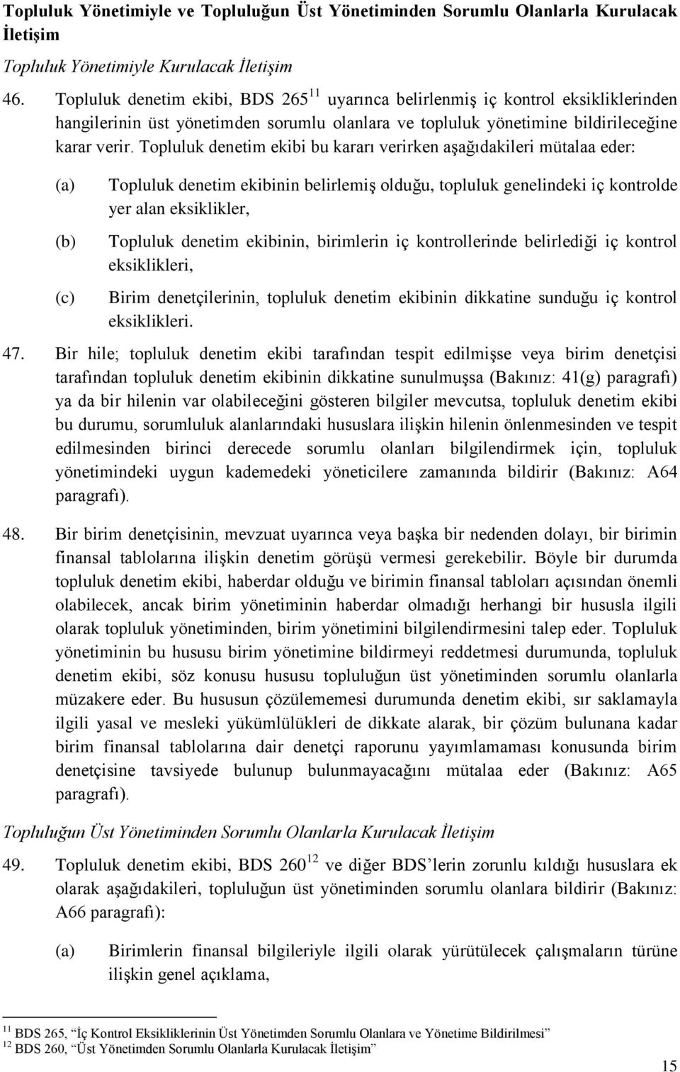 Topluluk denetim ekibi bu kararı verirken aşağıdakileri mütalaa eder: (a) (b) (c) Topluluk denetim ekibinin belirlemiş olduğu, topluluk genelindeki iç kontrolde yer alan eksiklikler, Topluluk denetim