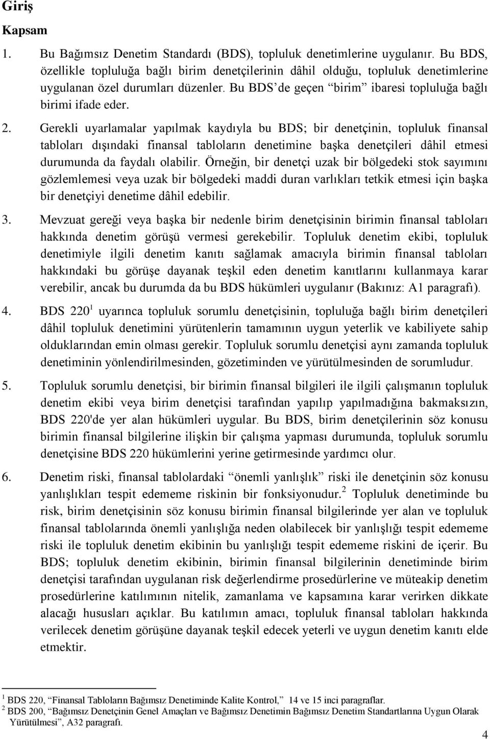 Gerekli uyarlamalar yapılmak kaydıyla bu BDS; bir denetçinin, topluluk finansal tabloları dışındaki finansal tabloların denetimine başka denetçileri dâhil etmesi durumunda da faydalı olabilir.