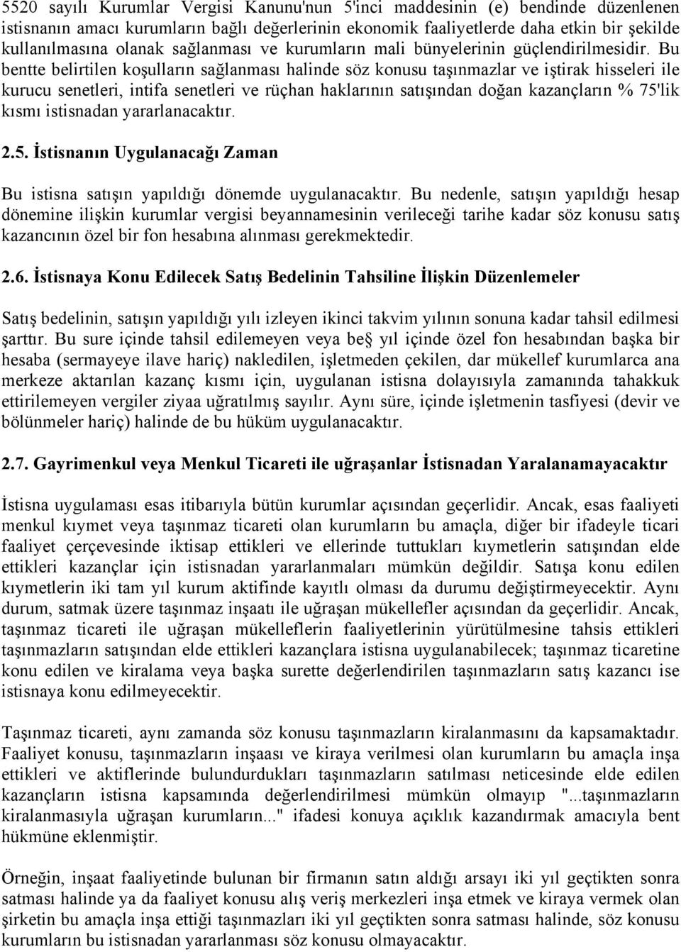 Bu bentte belirtilen koşulların sağlanması halinde söz konusu taşınmazlar ve iştirak hisseleri ile kurucu senetleri, intifa senetleri ve rüçhan haklarının satışından doğan kazançların % 75'lik kısmı