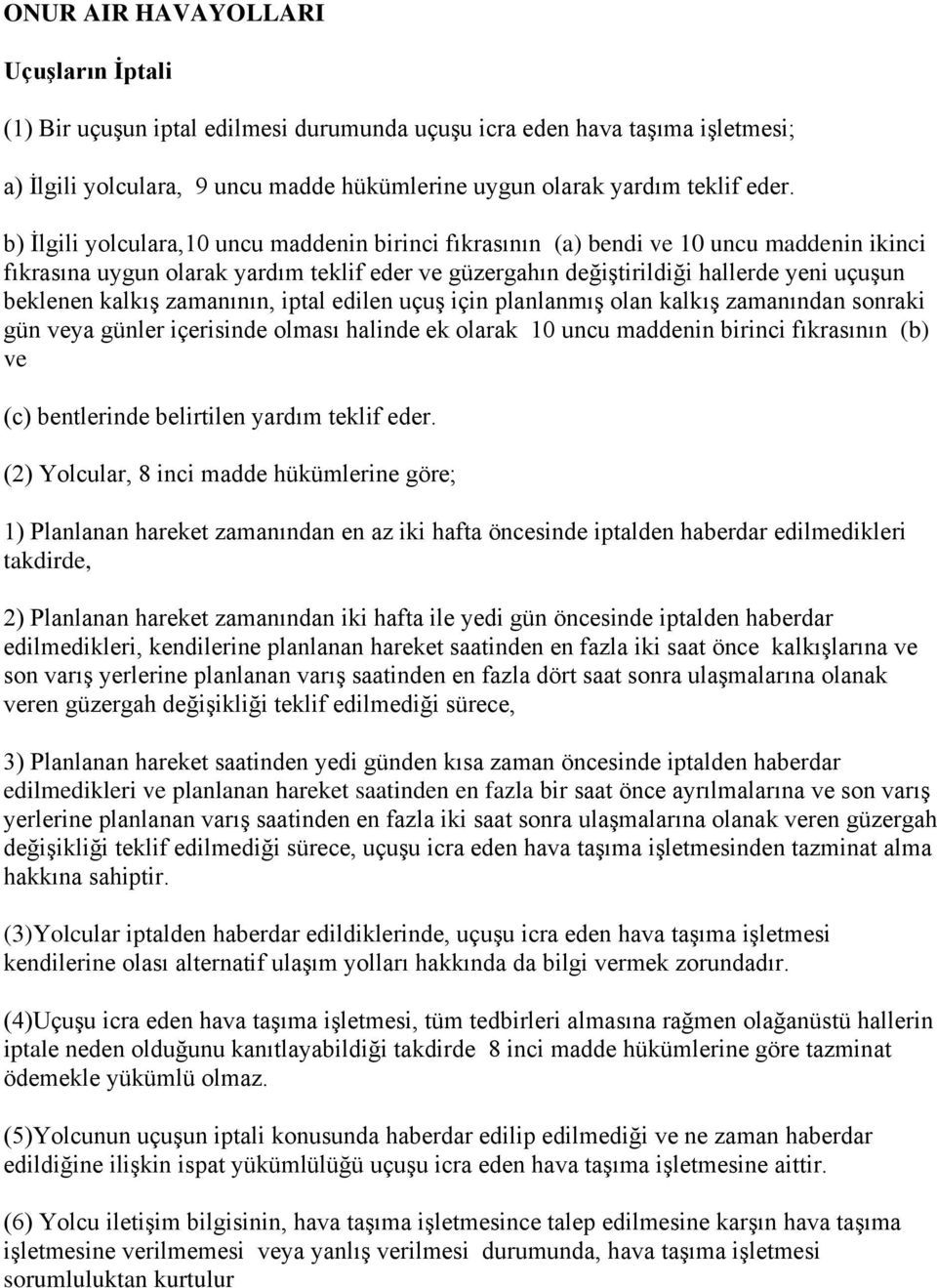 kalkış zamanının, iptal edilen uçuş için planlanmış olan kalkış zamanından sonraki gün veya günler içerisinde olması halinde ek olarak 10 uncu maddenin birinci fıkrasının (b) ve (c) bentlerinde