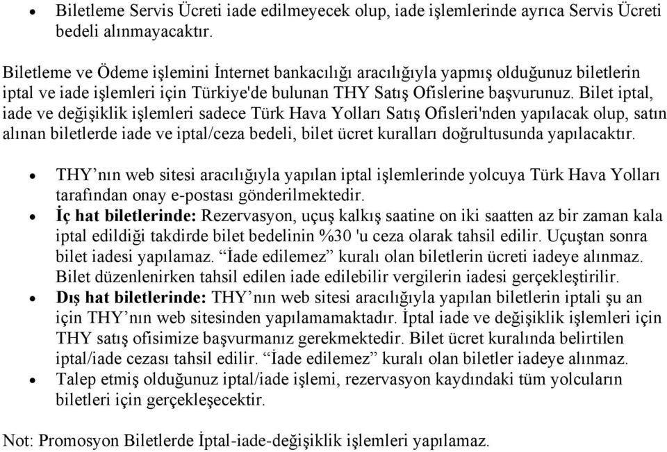 Bilet iptal, iade ve değişiklik işlemleri sadece Türk Hava Yolları Satış Ofisleri'nden yapılacak olup, satın alınan biletlerde iade ve iptal/ceza bedeli, bilet ücret kuralları doğrultusunda
