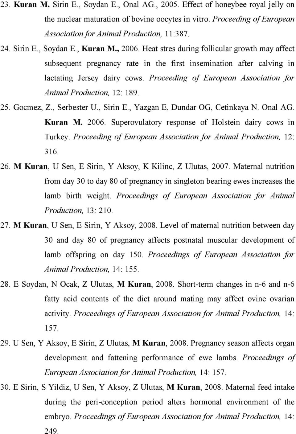 Proceeding of European Association for Animal Production, 12: 189. 25. Gocmez, Z., Serbester U., Sirin E., Yazgan E, Dundar OG, Cetinkaya N. Onal AG. Kuran M. 2006.