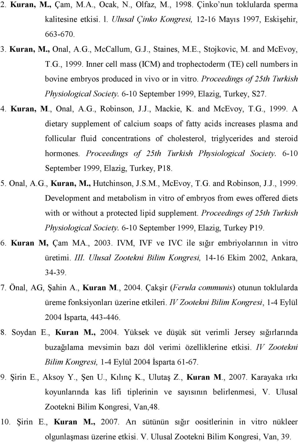 Proceedings of 25th Turkish Physiological Society. 6-10 September 1999, Elazig, Turkey, S27. 4. Kuran, M., Onal, A.G., Robinson, J.J., Mackie, K. and McEvoy, T.G., 1999.