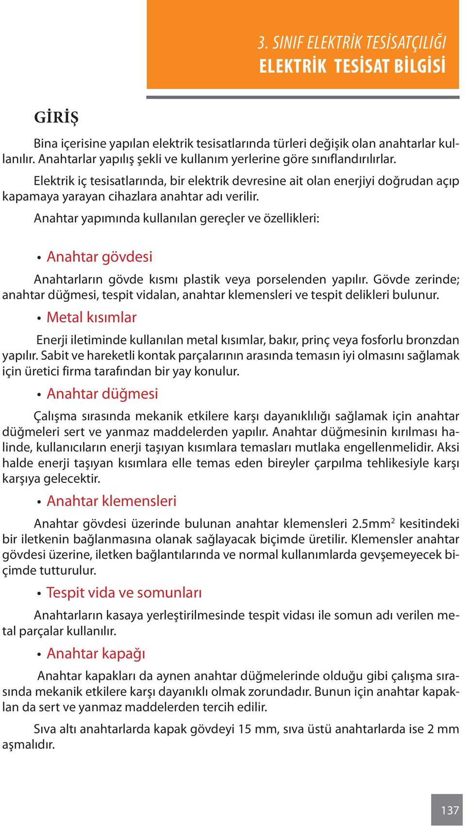 Anahtar yapımında kullanılan gereçler ve özellikleri: Anahtar gövdesi Anahtarların gövde kısmı plastik veya porselenden yapılır.