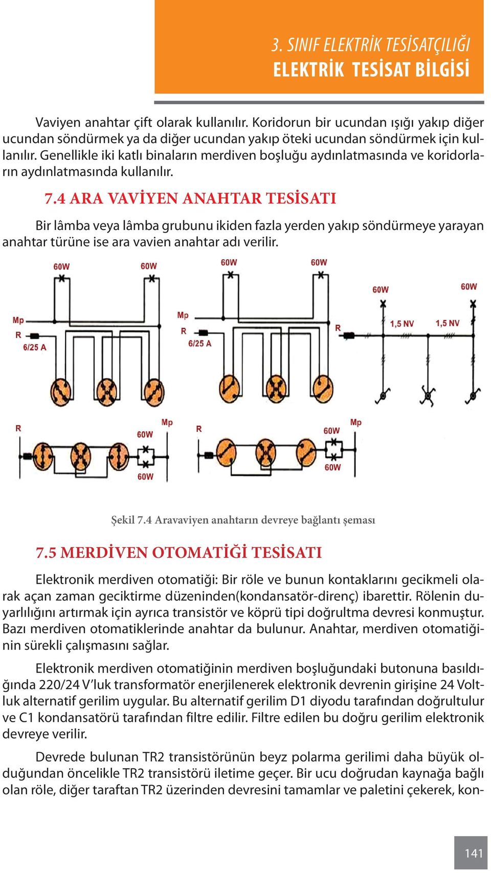 4 ARA VAVİYEN ANAHTAR TESİSATI Bir lâmba veya lâmba grubunu ikiden fazla yerden yakıp söndürmeye yarayan anahtar türüne ise ara vavien anahtar adı verilir. Şekil 7.