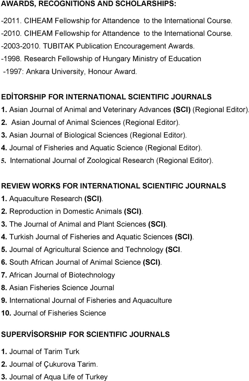 Asian Journal of Animal and Veterinary Advances (SCI) (Regional Editor). 2. Asian Journal of Animal Sciences (Regional Editor). 3. Asian Journal of Biological Sciences (Regional Editor). 4.