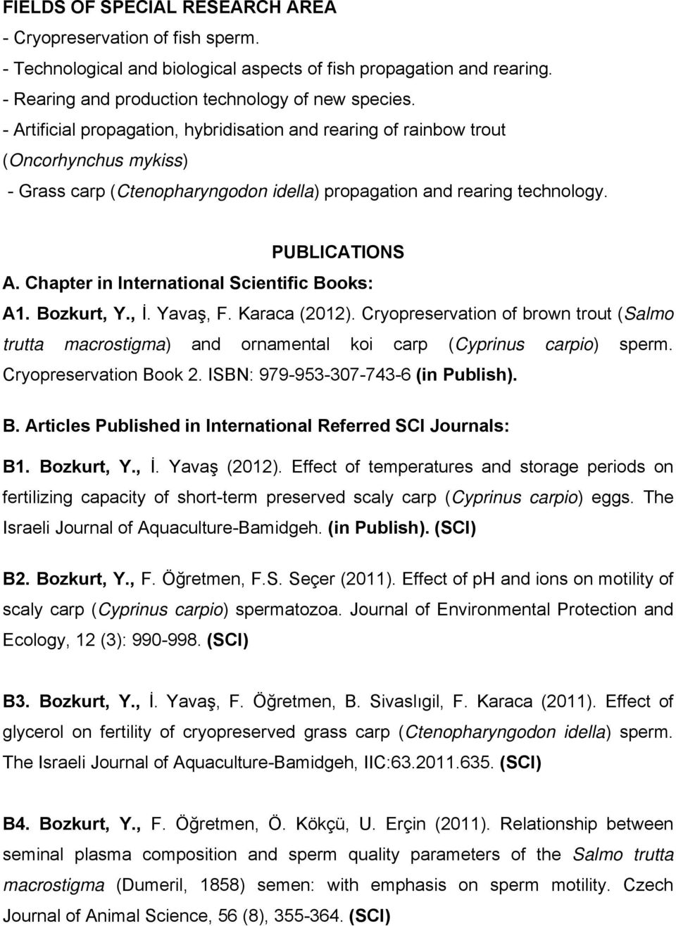 Chapter in International Scientific Books: A1. Bozkurt, Y., İ. Yavaş, F. Karaca (2012). Cryopreservation of brown trout (Salmo trutta macrostigma) and ornamental koi carp (Cyprinus carpio) sperm.
