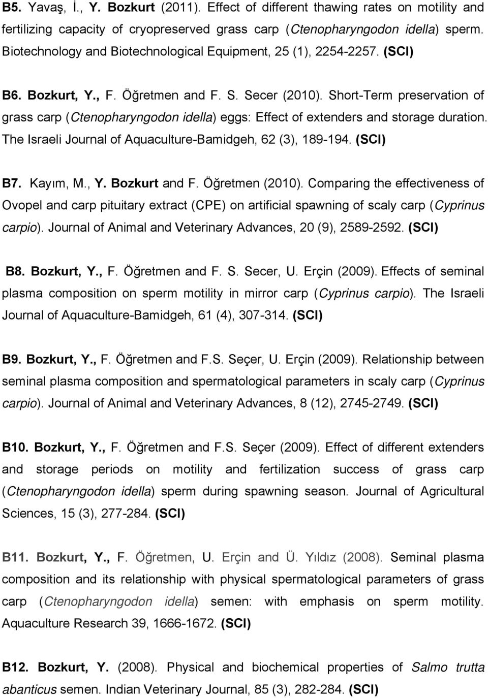 Short-Term preservation of grass carp (Ctenopharyngodon idella) eggs: Effect of extenders and storage duration. The Israeli Journal of Aquaculture-Bamidgeh, 62 (3), 189-194. (SCI) B7. Kayım, M., Y.