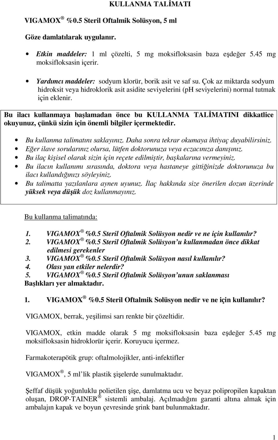 Bu ilacı kullanmaya başlamadan önce bu KULLANMA TALİMATINI dikkatlice okuyunuz, çünkü sizin için önemli bilgiler içermektedir. Bu kullanma talimatını saklayınız.