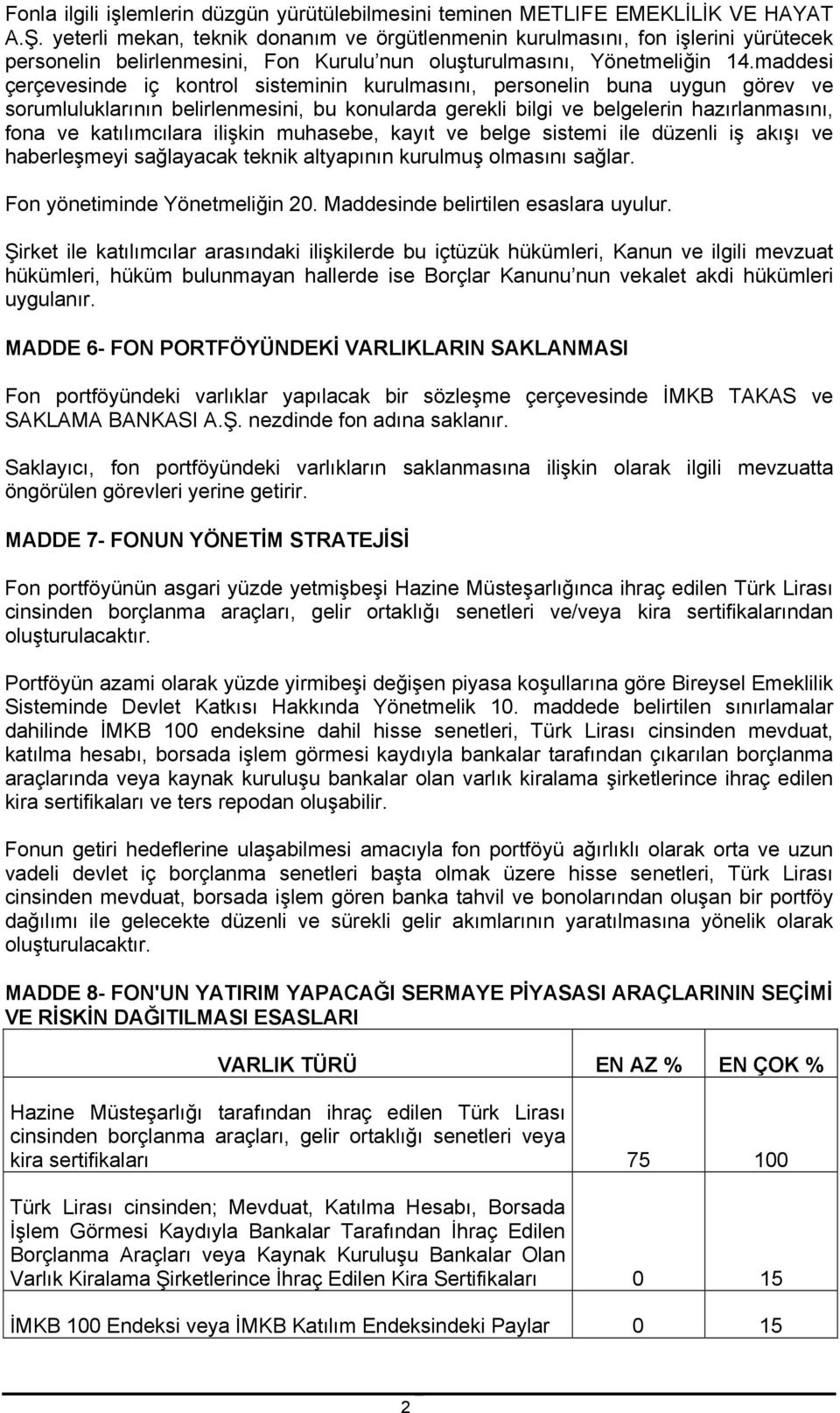 maddesi çerçevesinde iç kontrol sisteminin kurulmasını, personelin buna uygun görev ve sorumluluklarının belirlenmesini, bu konularda gerekli bilgi ve belgelerin hazırlanmasını, fona ve katılımcılara