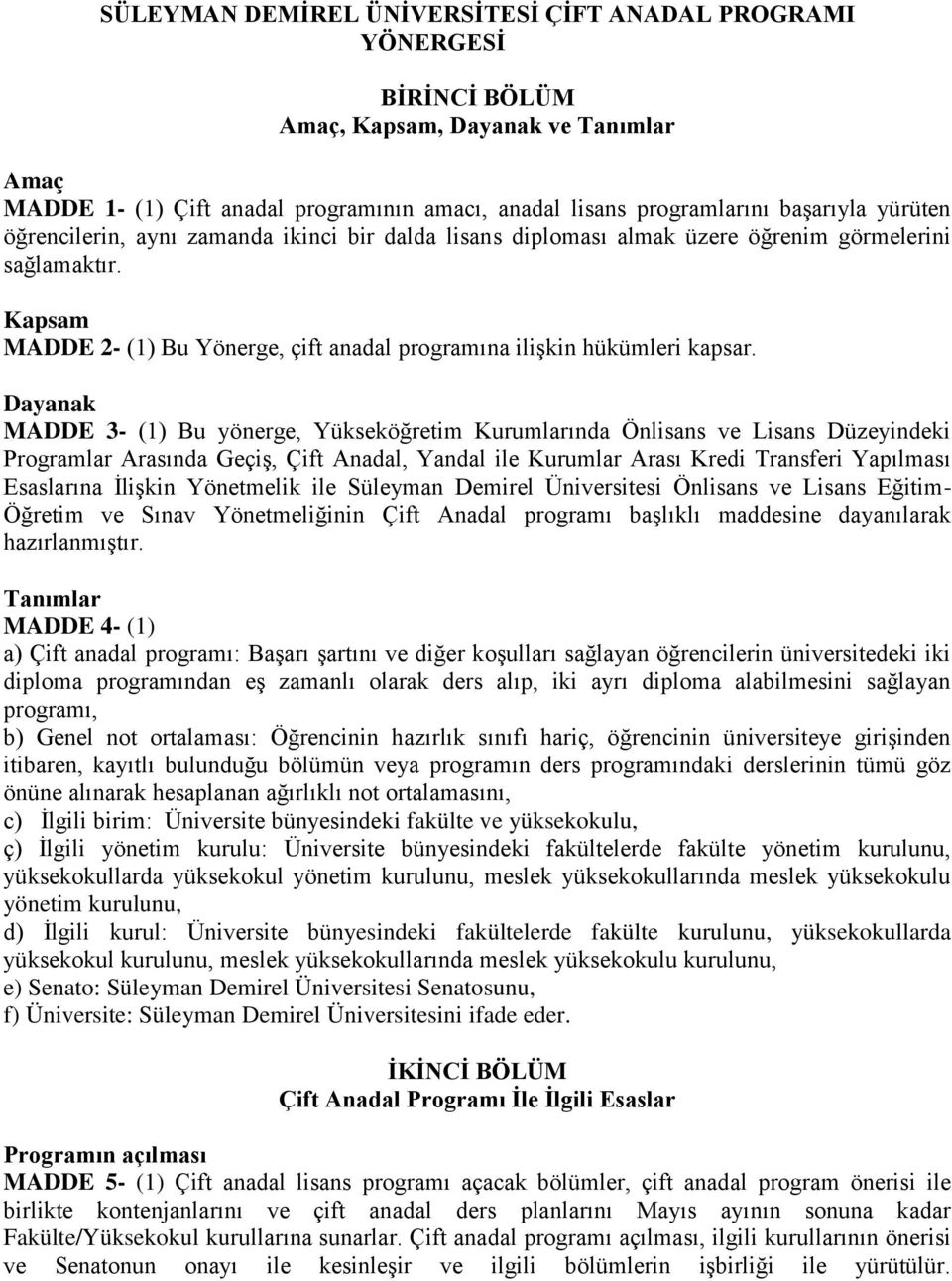 Dayanak MADDE 3- (1) Bu yönerge, Yükseköğretim Kurumlarında Önlisans ve Lisans Düzeyindeki Programlar Arasında Geçiş, Çift Anadal, Yandal ile Kurumlar Arası Kredi Transferi Yapılması Esaslarına