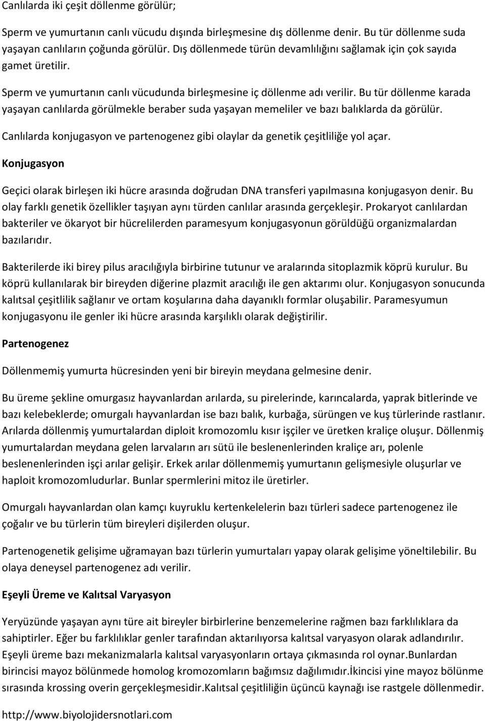 Bu tür döllenme karada yaşayan canlılarda görülmekle beraber suda yaşayan memeliler ve bazı balıklarda da görülür. Canlılarda konjugasyon ve partenogenez gibi olaylar da genetik çeşitliliğe yol açar.