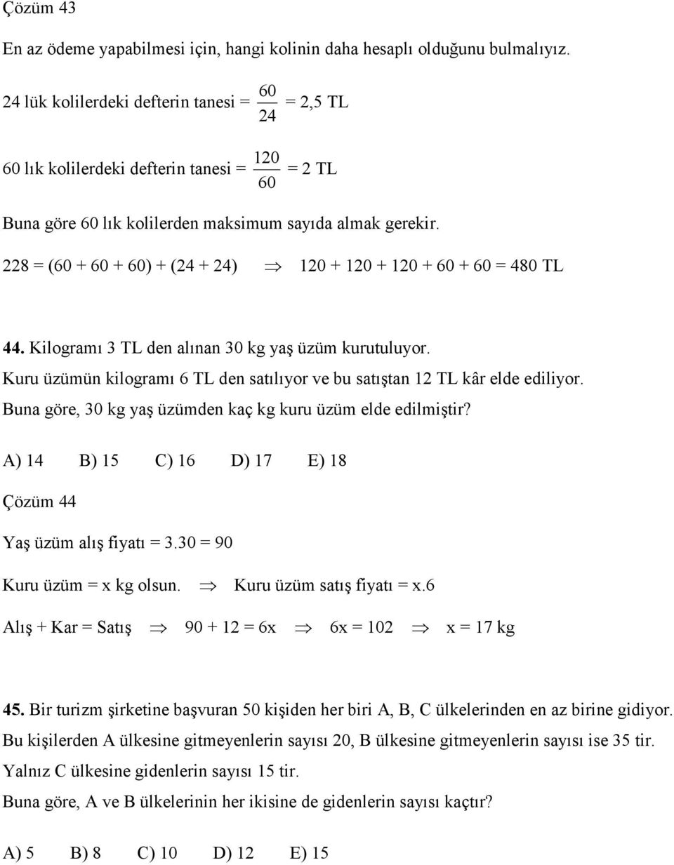 8 = (60 + 60 + 60) + (4 + 4) 0 + 0 + 0 + 60 + 60 = 480 TL 44. Kilogramı 3 TL den alınan 30 kg yaş üzüm kurutuluyor. Kuru üzümün kilogramı 6 TL den satılıyor ve bu satıştan TL kâr elde ediliyor.