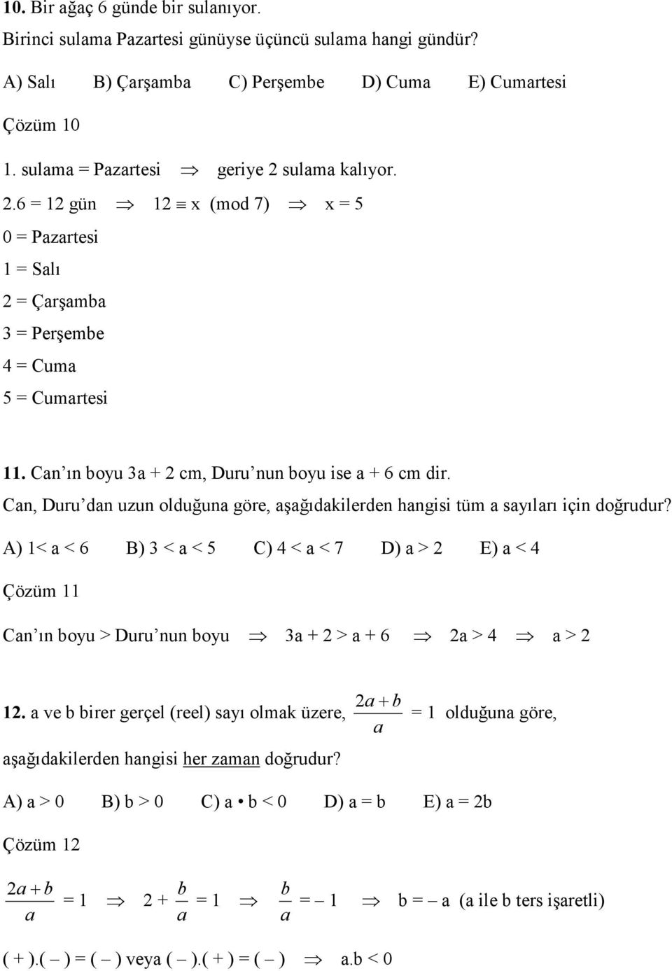 Can, Duru dan uzun olduğuna göre, aşağıdakilerden hangisi tüm a sayıları için doğrudur? A) < a < 6 B) 3 < a < 5 C) 4 < a < 7 D) a > E) a < 4 Çözüm Can ın boyu > Duru nun boyu 3a + > a + 6 a > 4 a >.