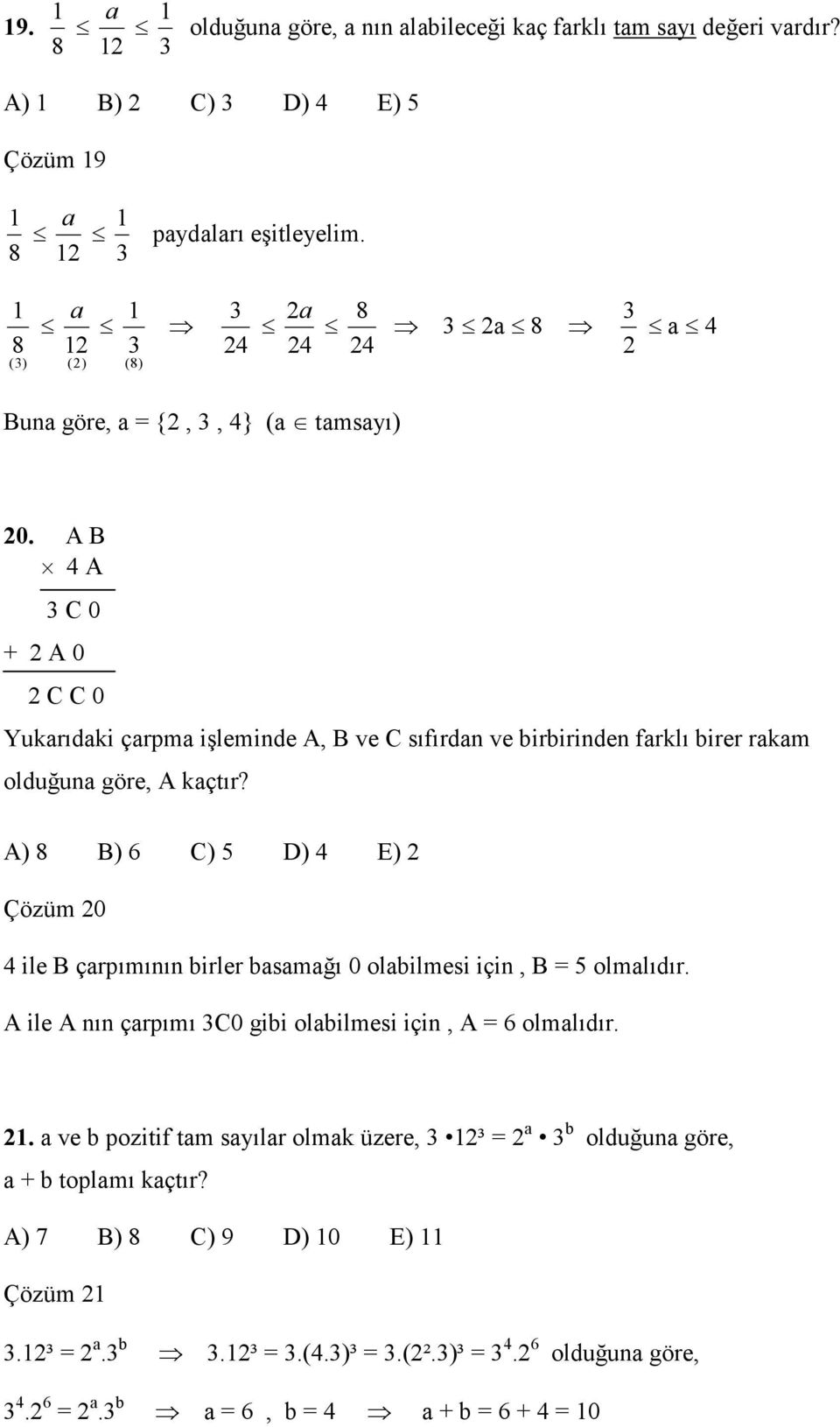 A B 4 A 3 C 0 + A 0 C C 0 Yukarıdaki çarpma işleminde A, B ve C sıfırdan ve birbirinden farklı birer rakam olduğuna göre, A kaçtır?