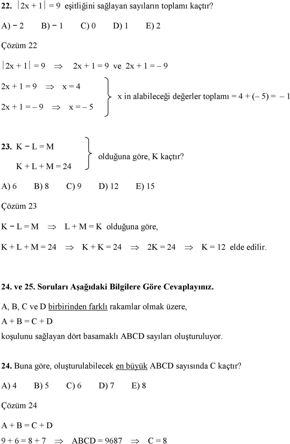 K L = M K + L + M = 4 olduğuna göre, K kaçtır? A) 6 B) 8 C) 9 D) E) 5 Çözüm 3 K L = M L + M = K olduğuna göre, K + L + M = 4 K + K = 4 K = 4 K = elde edilir. 4. ve 5.