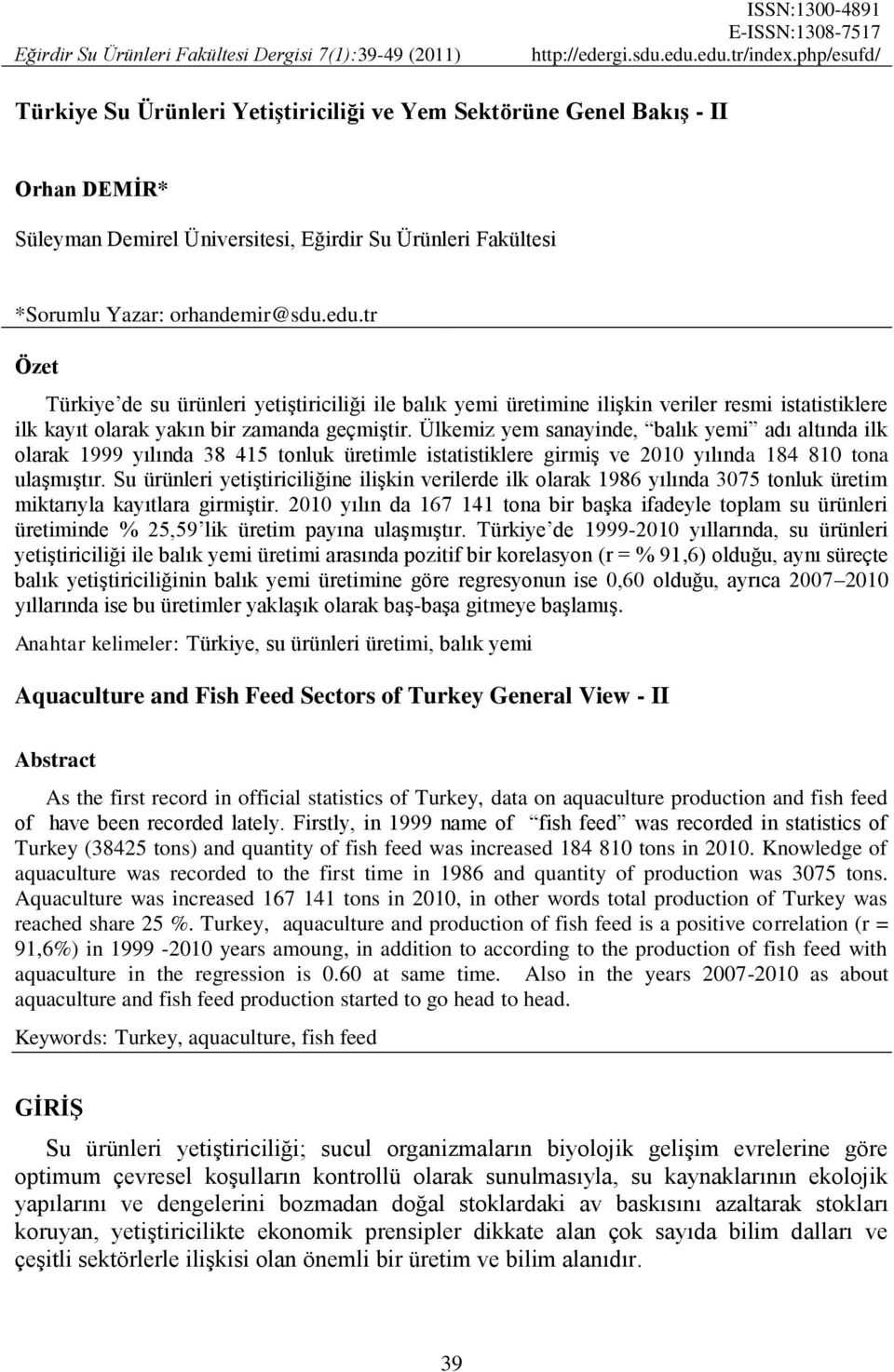 tr Özet Türkiye de su ürünleri yetiştiriciliği ile balık yemi üretimine ilişkin veriler resmi istatistiklere ilk kayıt olarak yakın bir zamanda geçmiştir.