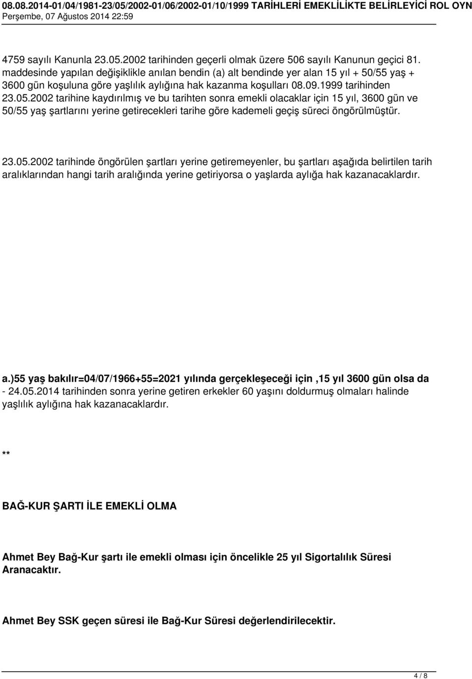 2002 tarihine kaydırılmış ve bu tarihten sonra emekli olacaklar için 15 yıl, 3600 gün ve 50/55 yaş şartlarını yerine getirecekleri tarihe göre kademeli geçiş süreci öngörülmüştür. 23.05.