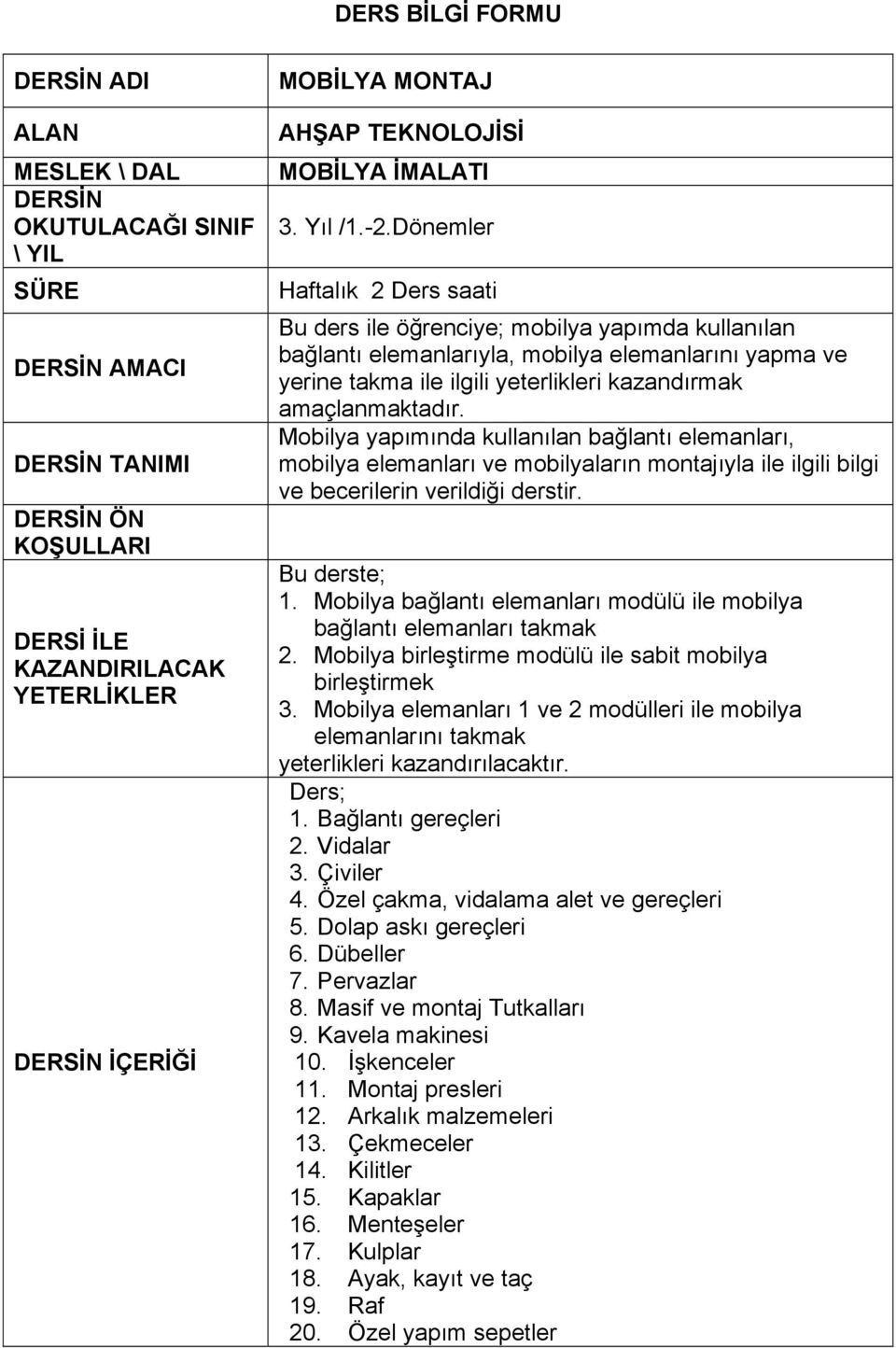 Dönemler Haftalık 2 Ders saati Bu ders ile öğrenciye; mobilya yapımda kullanılan bağlantı elemanlarıyla, mobilya elemanlarını yapma ve yerine takma ile ilgili yeterlikleri kazandırmak amaçlanmaktadır.