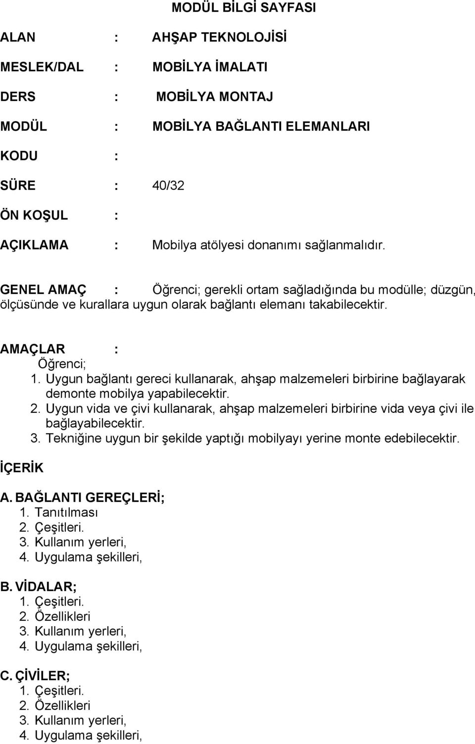 AMAÇLAR : Öğrenci; 1. Uygun bağlantı gereci kullanarak, ahşap malzemeleri birbirine bağlayarak demonte mobilya yapabilecektir. 2.