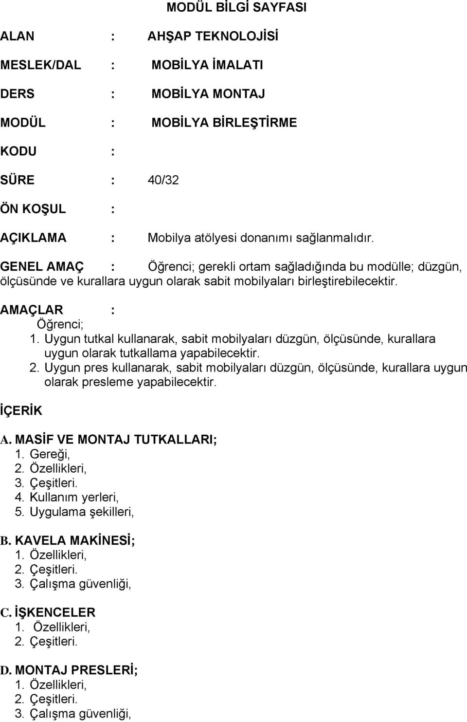 Uygun tutkal kullanarak, sabit mobilyaları düzgün, ölçüsünde, kurallara uygun olarak tutkallama yapabilecektir. 2.