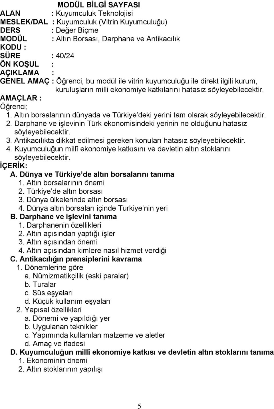 Darphane ve işlevinin Türk ekonomisindeki yerinin ne olduğunu hatasız söyleyebilecektir. 3. Antikacılıkta dikkat edilmesi gereken konuları hatasız söyleyebilecektir. 4.