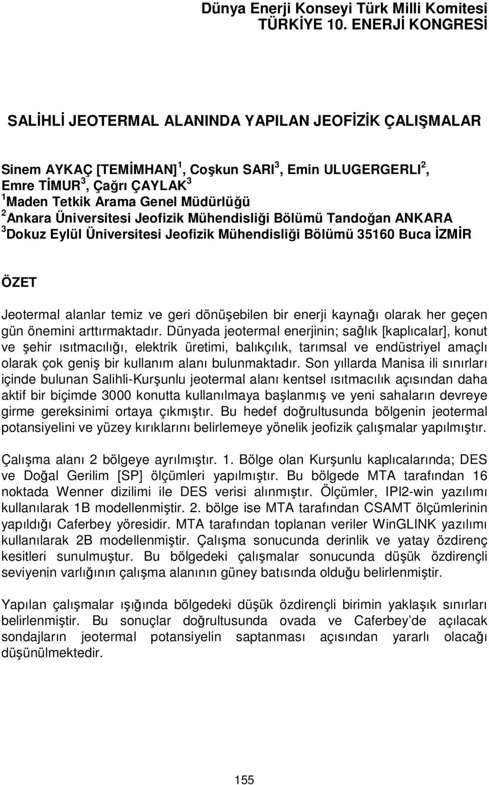 Ankara Üniversitesi Jeofizik Mühendisliği Bölümü Tandoğan ANKARA 3 Dokuz Eylül Üniversitesi Jeofizik Mühendisliği Bölümü 35160 Buca İZMİR ÖZET Jeotermal alanlar temiz ve geri dönüşebilen bir enerji