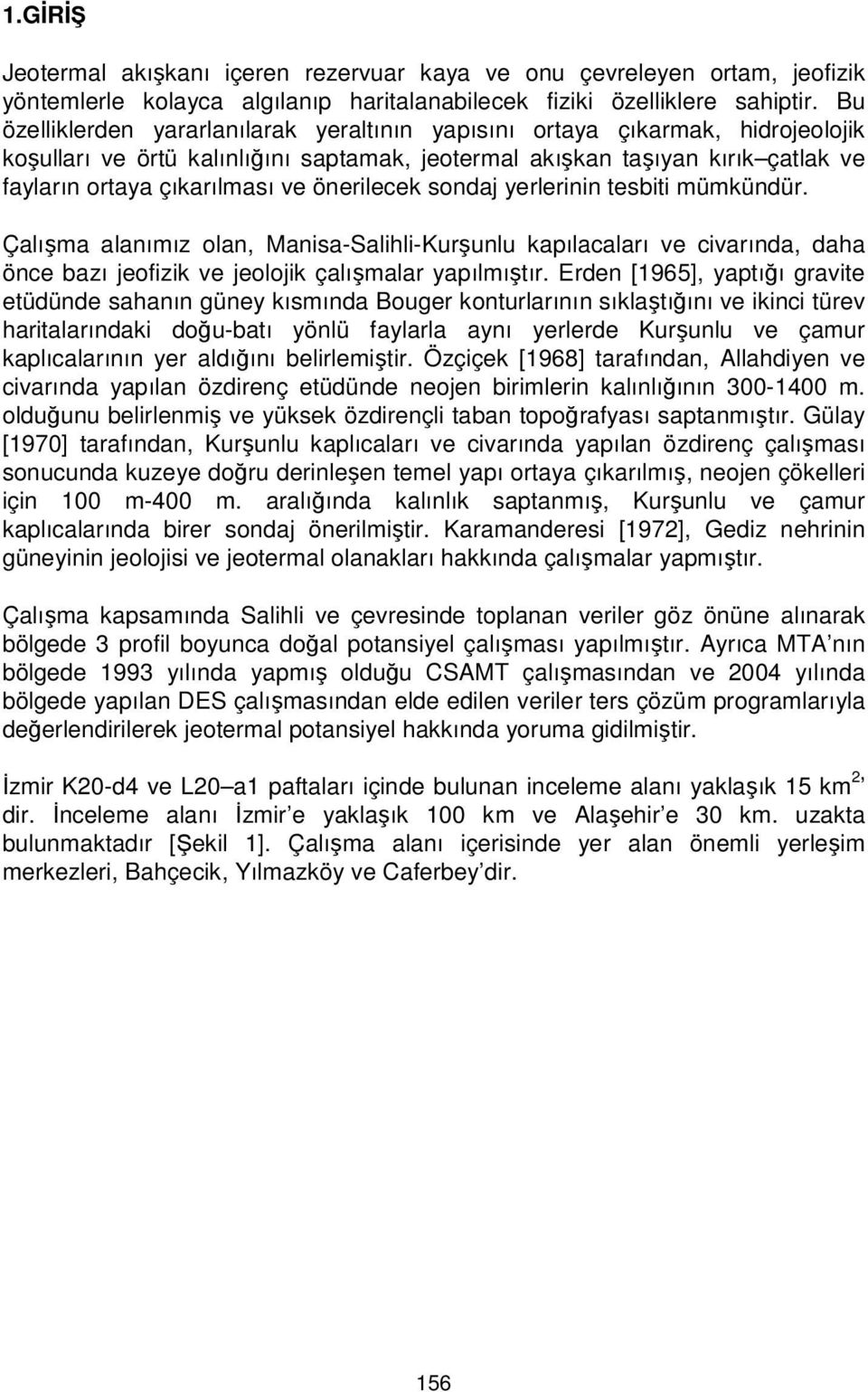 önerilecek sondaj yerlerinin tesbiti mümkündür. Çalışma alanımız olan, Manisa-Salihli-Kurşunlu kapılacaları ve civarında, daha önce bazı jeofizik ve jeolojik çalışmalar yapılmıştır.