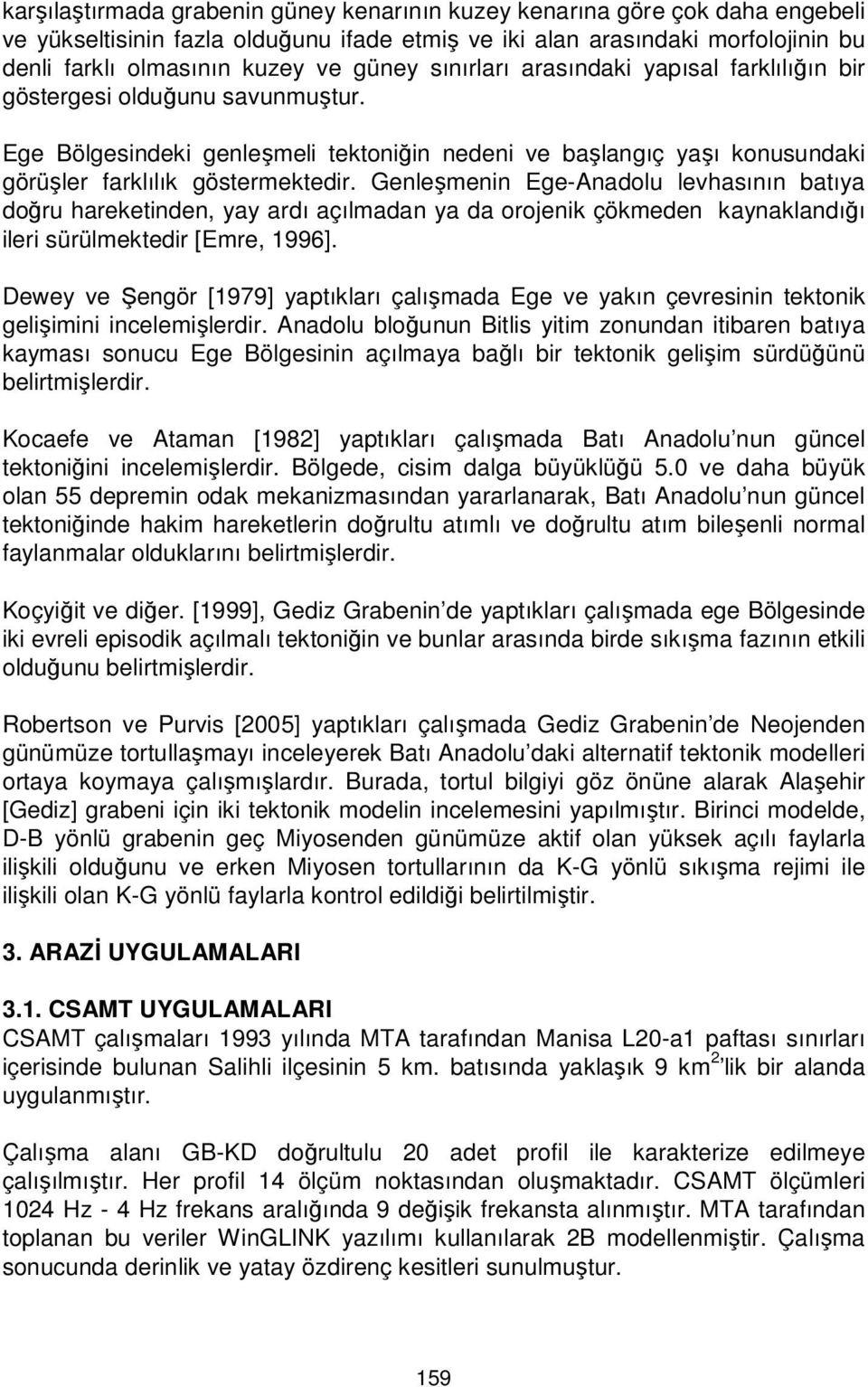 Genleşmenin Ege-Anadolu levhasının batıya doğru hareketinden, yay ardı açılmadan ya da orojenik çökmeden kaynaklandığı ileri sürülmektedir [Emre, 1996].