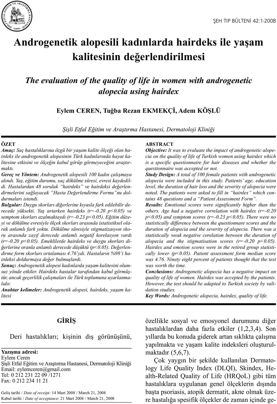 alopesinin Türk kadınlarında hayat kalitesine etkisini ve ölçeğin kabul görüp görmeyeceğini araştırmaktı. Gereç ve Yöntem: Androgenetik alopesili 100 kadın çalışmaya alındı.