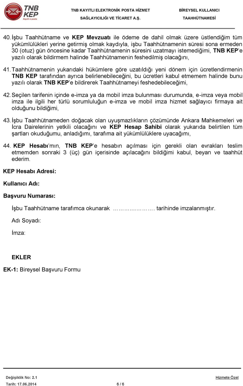 Taahhütnamenin yukarıdaki hükümlere göre uzatıldığı yeni dönem için ücretlendirmenin TNB KEP tarafından ayrıca belirlenebileceğini, bu ücretleri kabul etmemem halinde bunu yazılı olarak TNB KEP e