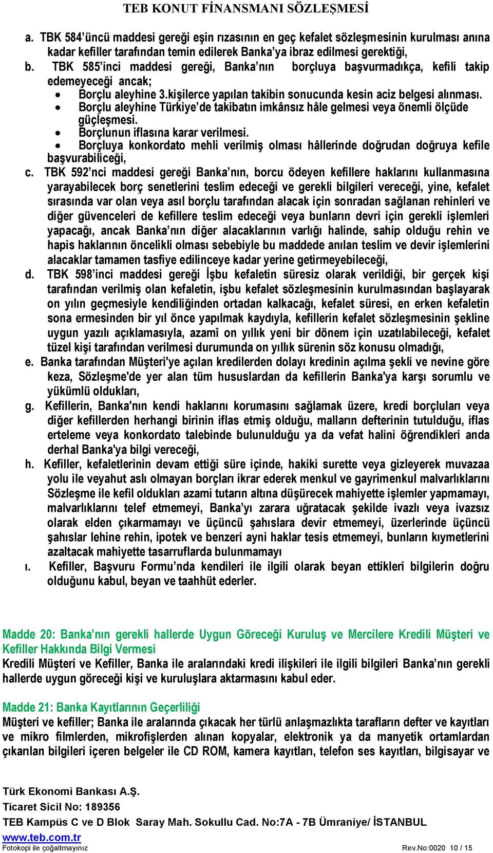 Borçlu aleyhine Türkiye de takibatın imkânsız hâle gelmesi veya önemli ölçüde güçleşmesi. Borçlunun iflasına karar verilmesi.