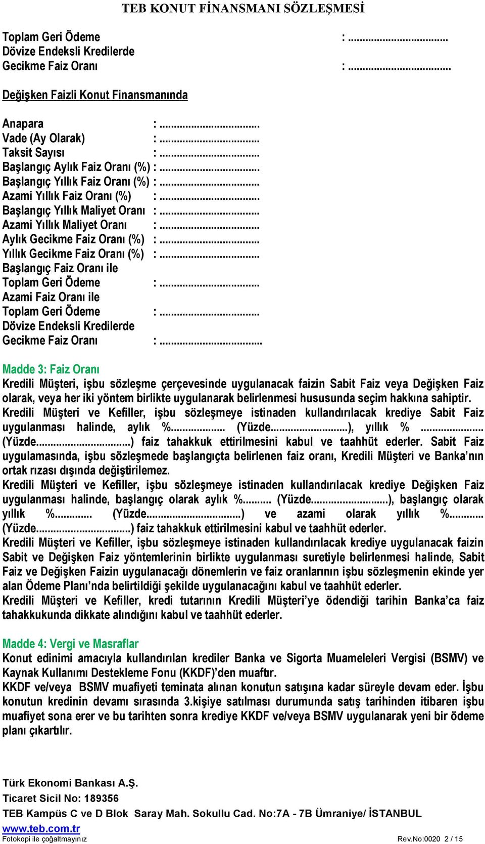 .. Yıllık Gecikme Faiz Oranı (%) :... Başlangıç Faiz Oranı ile Toplam Geri Ödeme :... Azami Faiz Oranı ile Toplam Geri Ödeme :... Dövize Endeksli Kredilerde Gecikme Faiz Oranı :.