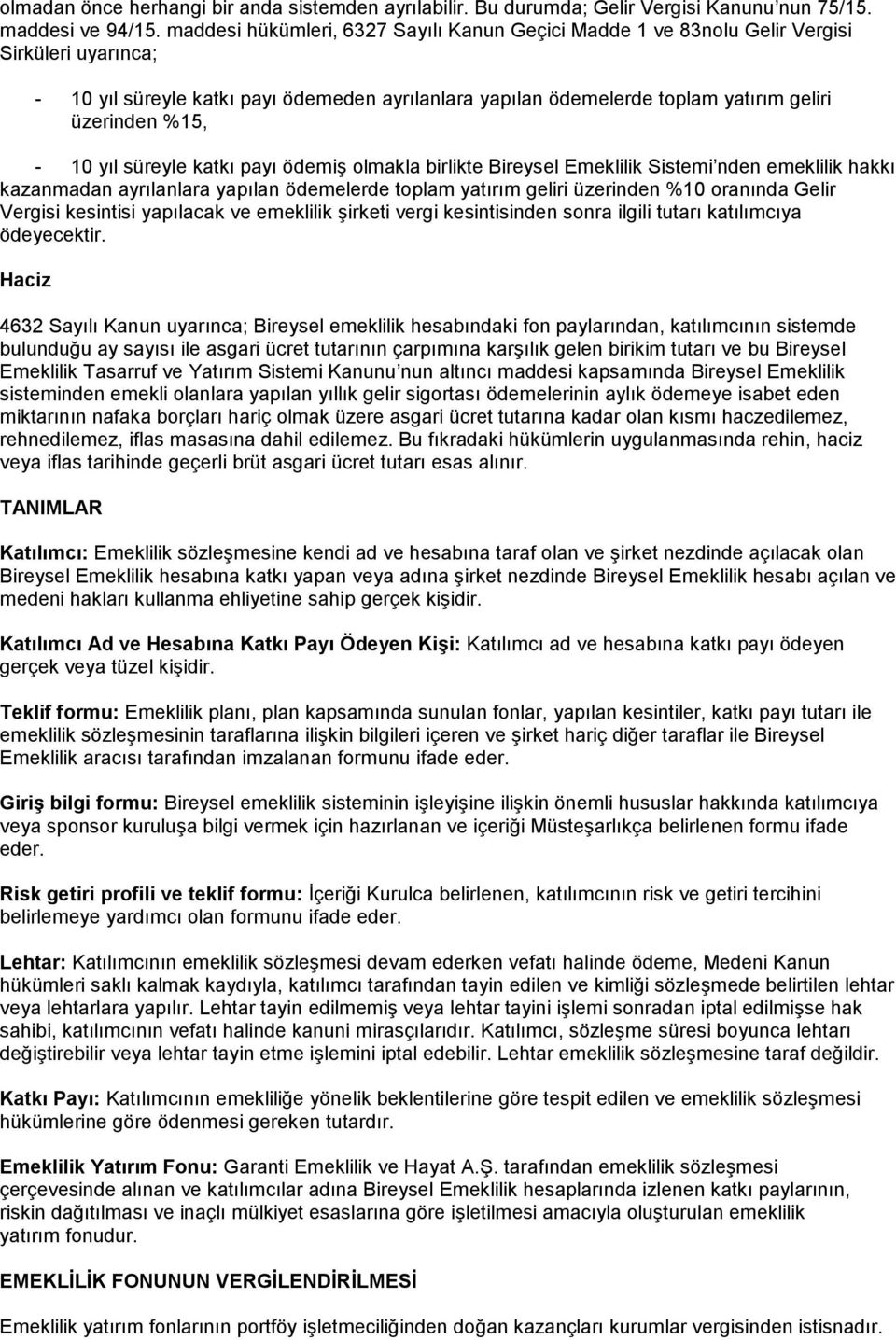 %15, - 10 yıl süreyle katkı payı ödemiş olmakla birlikte Bireysel Emeklilik Sistemi nden emeklilik hakkı kazanmadan ayrılanlara yapılan ödemelerde toplam yatırım geliri üzerinden %10 oranında Gelir