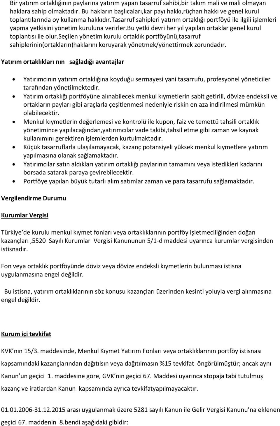 tasarruf sahipleri yatırım ortaklığı portföyü ile ilgili işlemleri yapma yetkisini yönetim kuruluna verirler.bu yetki devri her yıl yapılan ortaklar genel kurul toplantısı ile olur.