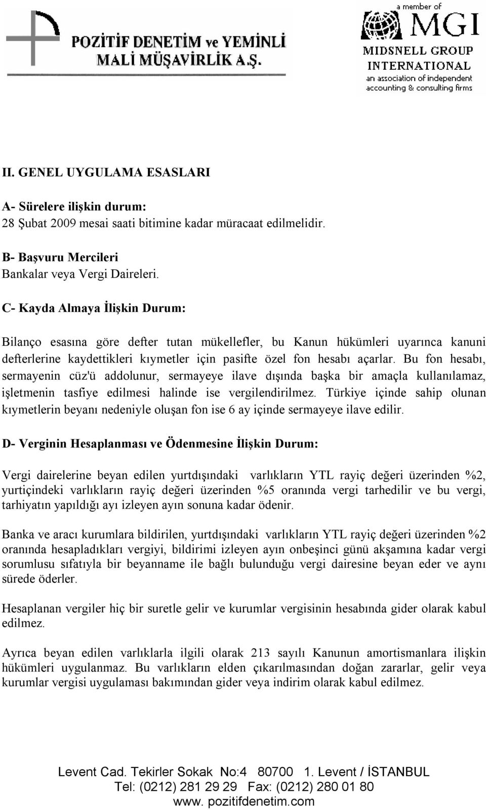 Bu fon hesabı, sermayenin cüz'ü addolunur, sermayeye ilave dışında başka bir amaçla kullanılamaz, işletmenin tasfiye edilmesi halinde ise vergilendirilmez.