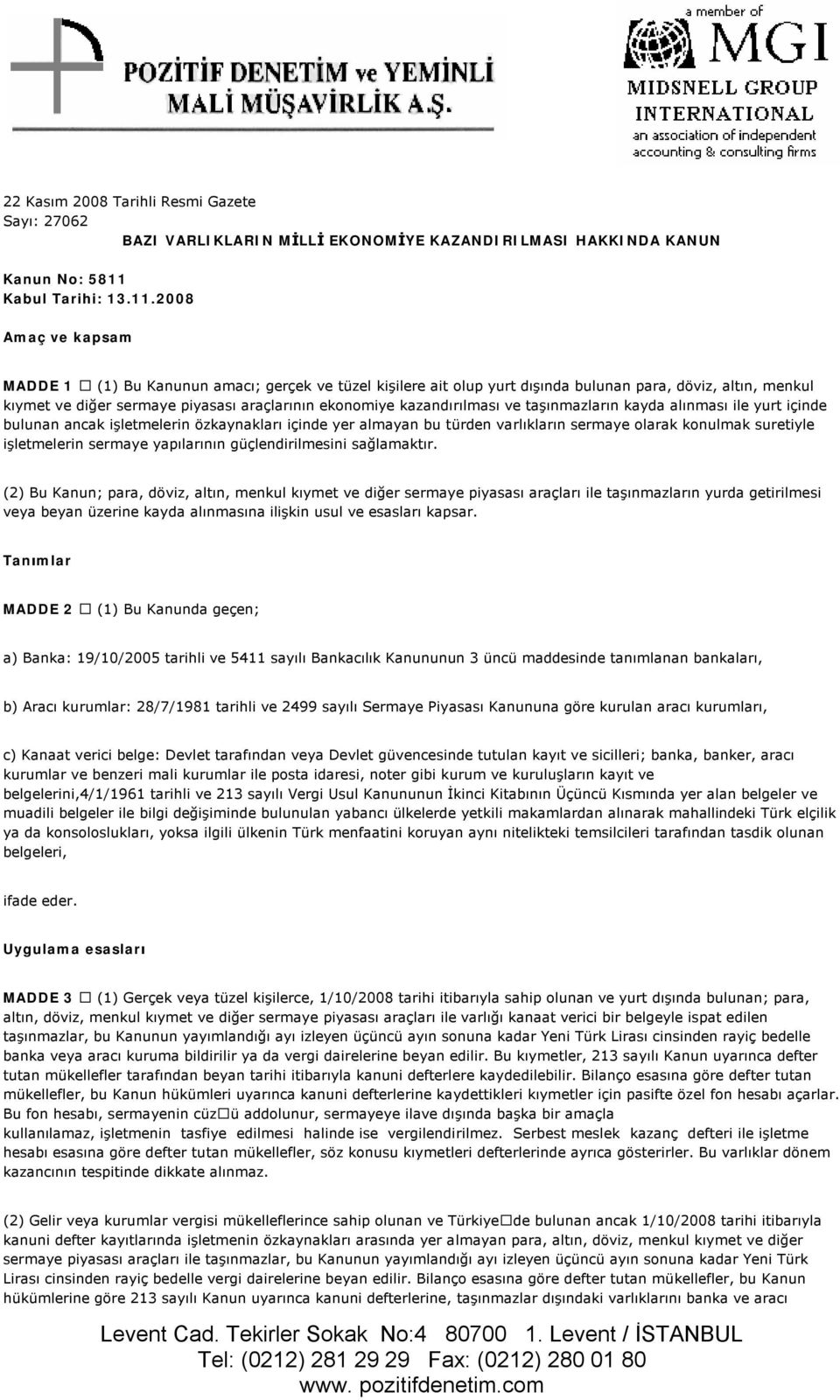 2008 Amaç ve kapsam MADDE 1 (1) Bu Kanunun amacı; gerçek ve tüzel kişilere ait olup yurt dışında bulunan para, döviz, altın, menkul kıymet ve diğer sermaye piyasası araçlarının ekonomiye