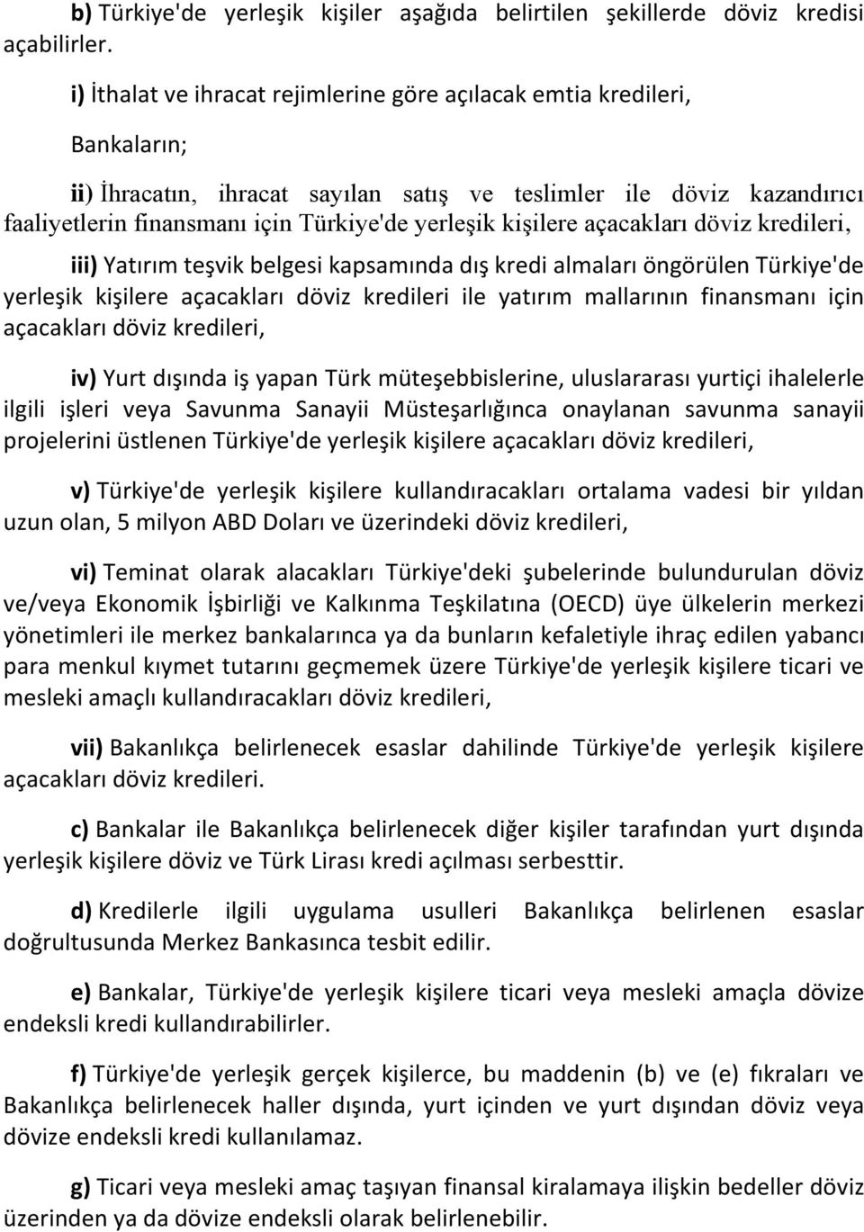 kişilere açacakları döviz kredileri, iii) Yatırım teşvik belgesi kapsamında dış kredi almaları öngörülen Türkiye'de yerleşik kişilere açacakları döviz kredileri ile yatırım mallarının finansmanı için