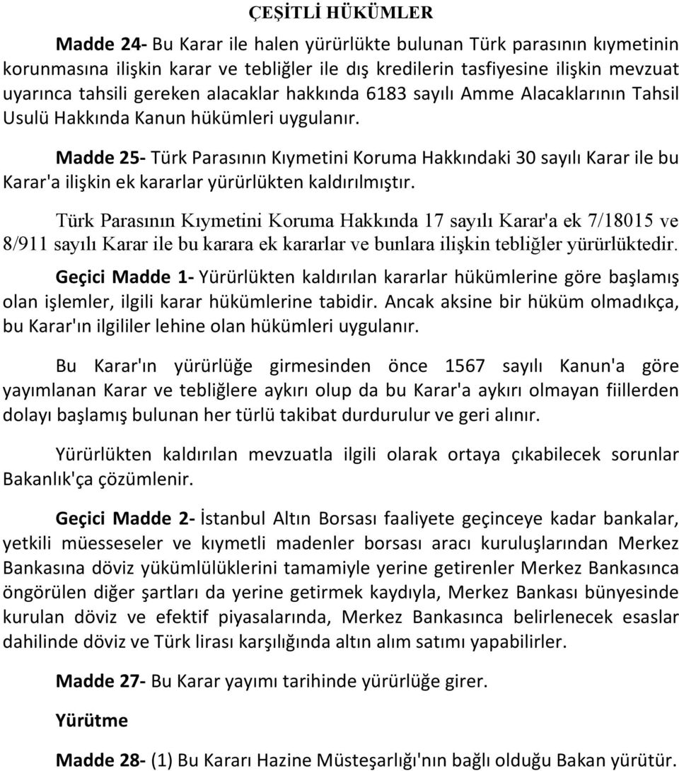 Madde 25- Türk Parasının Kıymetini Koruma Hakkındaki 30 sayılı Karar ile bu Karar'a ilişkin ek kararlar yürürlükten kaldırılmıştır.