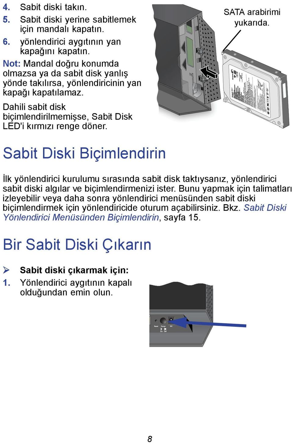 SATA arabirimi yukarıda. Sabit Diski Biçimlendirin İlk yönlendirici kurulumu sırasında sabit disk taktıysanız, yönlendirici sabit diski algılar ve biçimlendirmenizi ister.