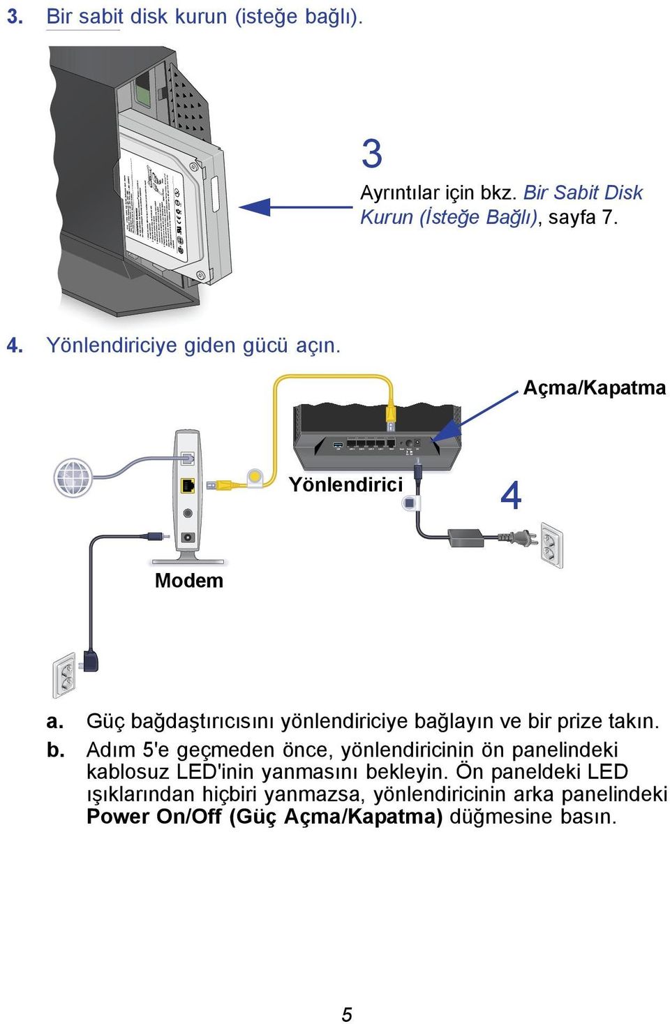 Güç bağdaştırıcısını yönlendiriciye bağlayın ve bir prize takın. b. Adım 5'e geçmeden önce, yönlendiricinin ön panelindeki kablosuz LED'inin yanmasını bekleyin.