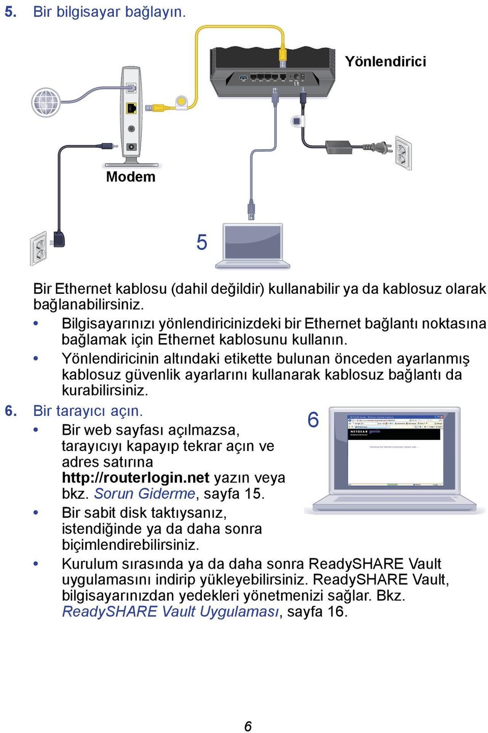 Yönlendiricinin altındaki etikette bulunan önceden ayarlanmış kablosuz güvenlik ayarlarını kullanarak kablosuz bağlantı da kurabilirsiniz. 6. Bir tarayıcı açın.