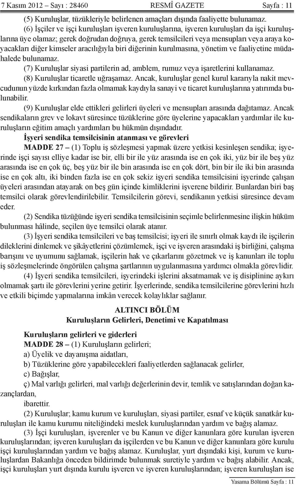 kimseler aracılığıyla biri diğerinin kurulmasına, yönetim ve faaliyetine müdahalede bulunamaz. (7) Kuruluşlar siyasi partilerin ad, amblem, rumuz veya işaretlerini kullanamaz.