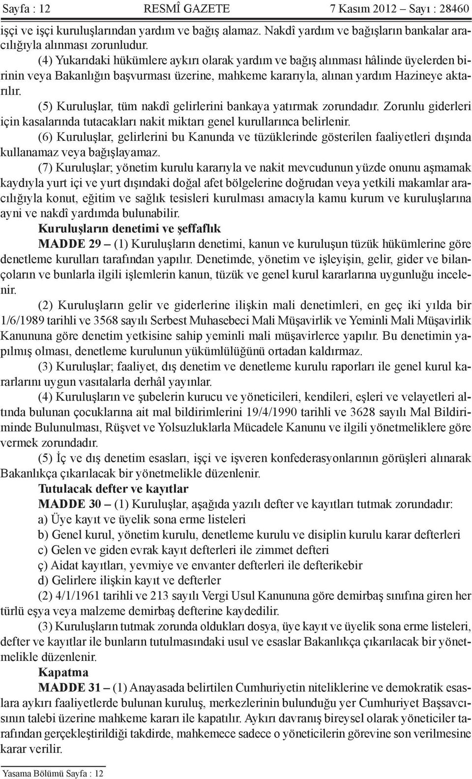 (5) Kuruluşlar, tüm nakdî gelirlerini bankaya yatırmak zorundadır. Zorunlu giderleri için kasalarında tutacakları nakit miktarı genel kurullarınca belirlenir.