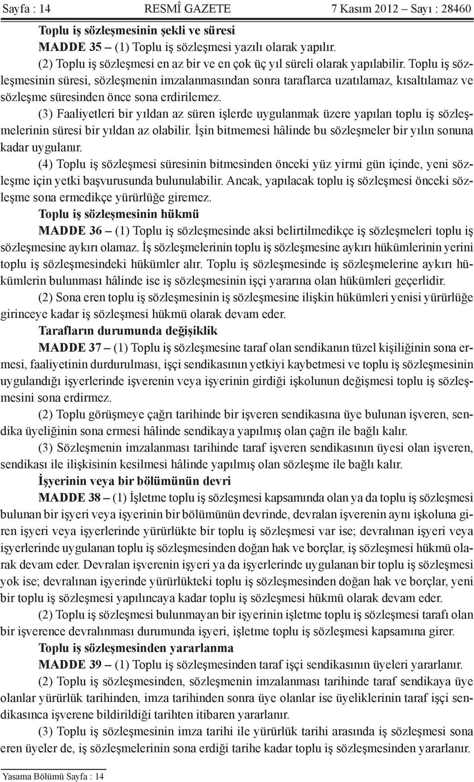 Toplu iş sözleşmesinin süresi, sözleşmenin imzalanmasından sonra taraflarca uzatılamaz, kısaltılamaz ve sözleşme süresinden önce sona erdirilemez.